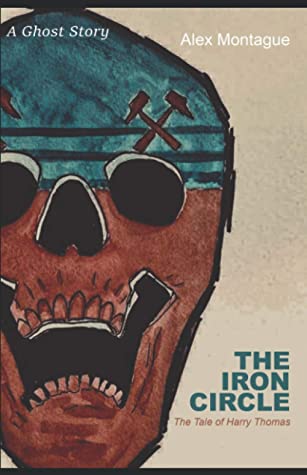 The Iron Circle: The Tale of Harry Thomas by Alex Montague